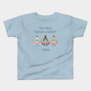 You think Ballet is EASY? Kids T-Shirt